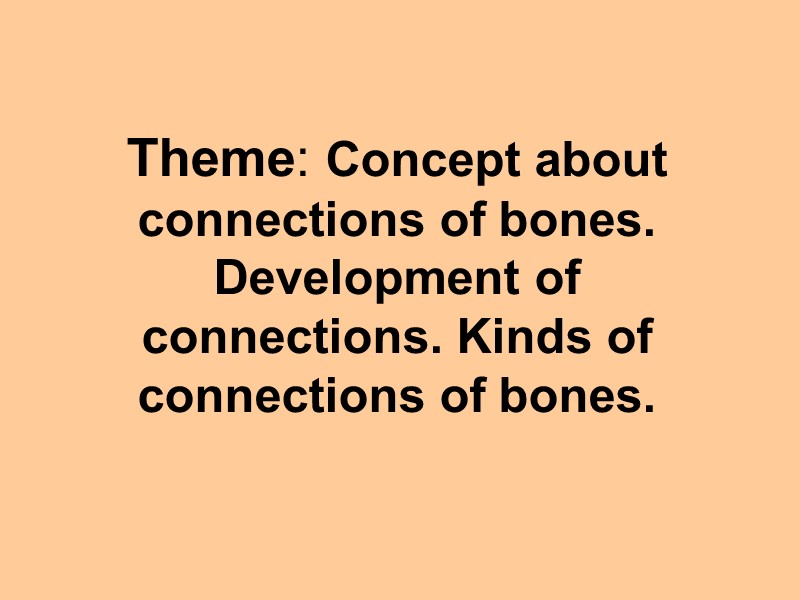 Theme: Concept about connections of bones. Development of connections. Kinds of connections of bones.